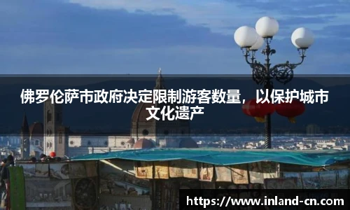 佛罗伦萨市政府决定限制游客数量，以保护城市文化遗产