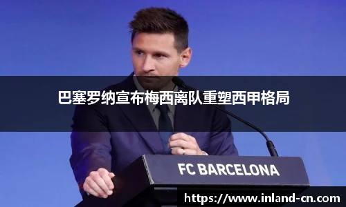 巴塞罗纳宣布梅西离队重塑西甲格局