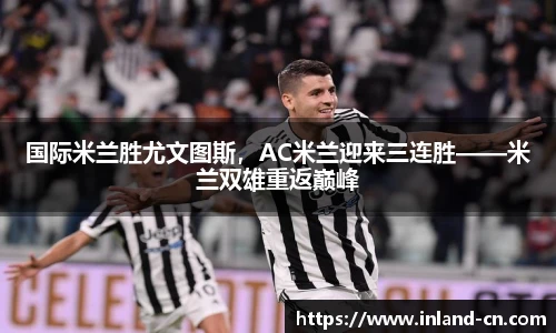 国际米兰胜尤文图斯，AC米兰迎来三连胜——米兰双雄重返巅峰